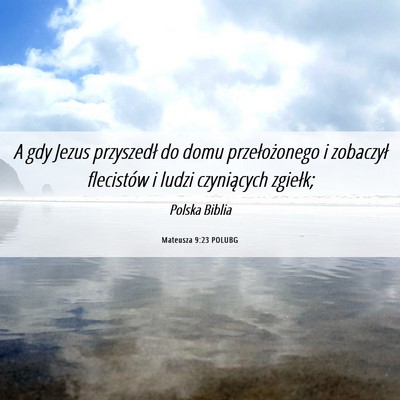 Picture 06 - Mateusza 9:23 POLUBG - A gdy Jezus przyszedł do domu przełożonego i - Bible Verse Picture