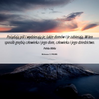 Picture 06 - Micheasza 2:2 POLUBG - Pożądają pól i wydzierają je; także domów - Bible Verse Picture