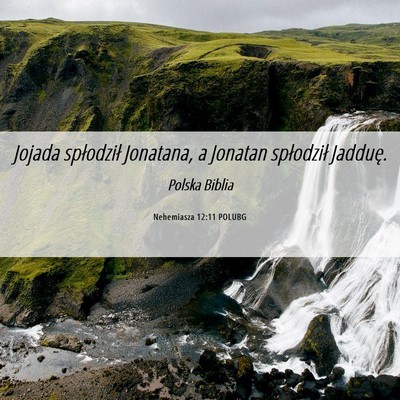 Picture 06 - Nehemiasza 12:11 POLUBG - Jojada spłodził Jonatana, a Jonatan spłodził - Bible Verse Picture