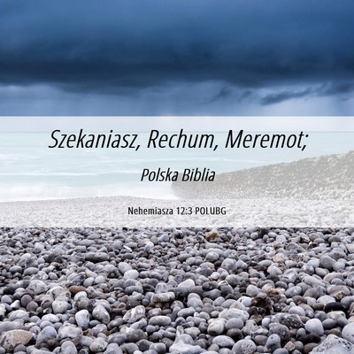 Picture 06 - Nehemiasza 12:3 POLUBG - Szekaniasz, Rechum, - Bible Verse Picture