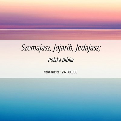 Picture 06 - Nehemiasza 12:6 POLUBG - Szemajasz, Jojarib, - Bible Verse Picture