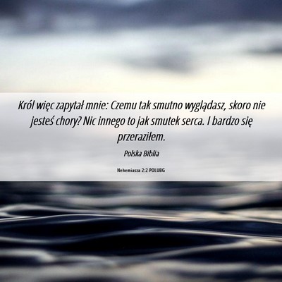 Picture 06 - Nehemiasza 2:2 POLUBG - Król więc zapytał mnie: Czemu tak smutno - Bible Verse Picture