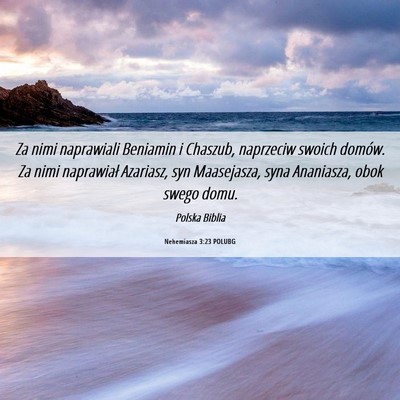 Picture 06 - Nehemiasza 3:23 POLUBG - Za nimi naprawiali Beniamin i Chaszub, naprzeciw - Bible Verse Picture