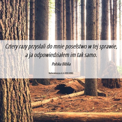 Picture 06 - Nehemiasza 6:4 POLUBG - Cztery razy przysłali do mnie poselstwo w tej - Bible Verse Picture