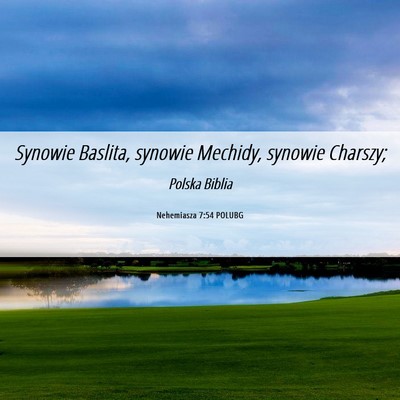 Picture 06 - Nehemiasza 7:54 POLUBG - Synowie Baslita, synowie Mechidy, synowie - Bible Verse Picture