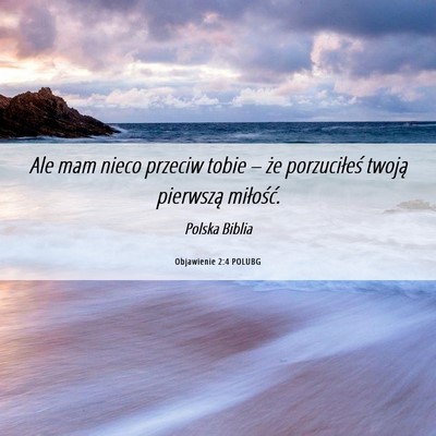Picture 06 - Objawienie 2:4 POLUBG - Ale mam nieco przeciw tobie – że porzuciłeś - Bible Verse Picture