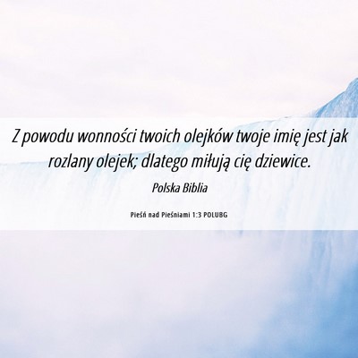 Picture 06 - Pieśń nad Pieśniami 1:3 POLUBG - Z powodu wonności twoich olejków twoje imię - Bible Verse Picture