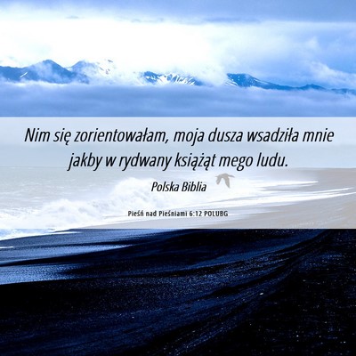 Picture 06 - Pieśń nad Pieśniami 6:12 POLUBG - Nim się zorientowałam, moja dusza wsadziła - Bible Verse Picture