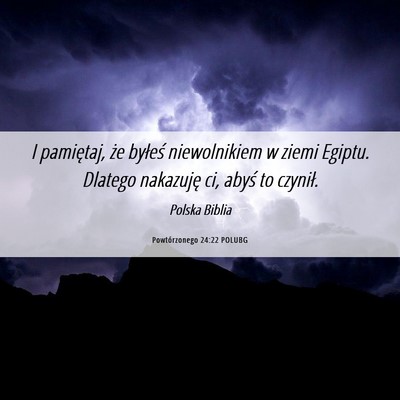 Picture 06 - Powtórzonego 24:22 POLUBG - I pamiętaj, że byłeś niewolnikiem w ziemi - Bible Verse Picture