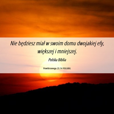 Picture 06 - Powtórzonego 25:14 POLUBG - Nie będziesz miał w swoim domu dwojakiej efy, - Bible Verse Picture