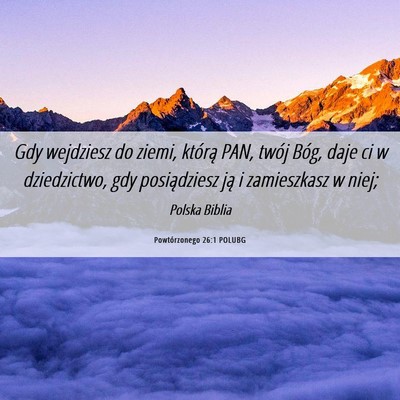 Picture 06 - Powtórzonego 26:1 POLUBG - Gdy wejdziesz do ziemi, którą PAN, twój Bóg, - Bible Verse Picture