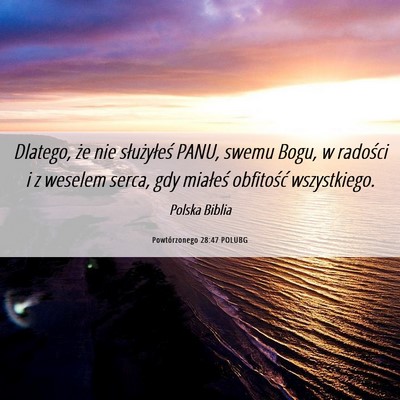 Picture 06 - Powtórzonego 28:47 POLUBG - Dlatego, że nie służyłeś PANU, swemu Bogu, w - Bible Verse Picture