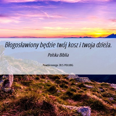 Picture 06 - Powtórzonego 28:5 POLUBG - Błogosławiony będzie twój kosz i twoja - Bible Verse Picture