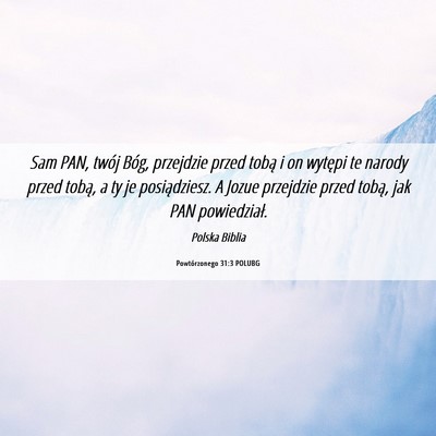 Picture 06 - Powtórzonego 31:3 POLUBG - Sam PAN, twój Bóg, przejdzie przed tobą i on - Bible Verse Picture