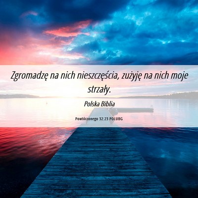 Picture 06 - Powtórzonego 32:23 POLUBG - Zgromadzę na nich nieszczęścia, zużyję na - Bible Verse Picture