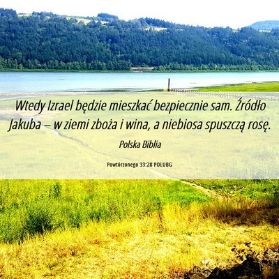 Picture 06 - Powtórzonego 33:28 POLUBG - Wtedy Izrael będzie mieszkać bezpiecznie sam. - Bible Verse Picture