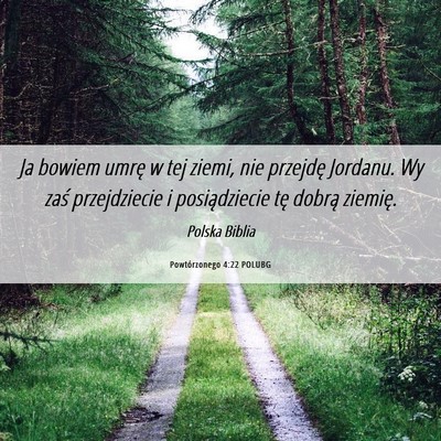 Picture 06 - Powtórzonego 4:22 POLUBG - Ja bowiem umrę w tej ziemi, nie przejdę - Bible Verse Picture