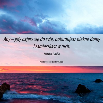 Picture 06 - Powtórzonego 8:12 POLUBG - Aby – gdy najesz się do syta, pobudujesz - Bible Verse Picture