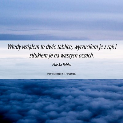 Picture 06 - Powtórzonego 9:17 POLUBG - Wtedy wziąłem te dwie tablice, wyrzuciłem je z - Bible Verse Picture