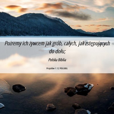 Picture 06 - Przysłów 1:12 POLUBG - Pożremy ich żywcem jak grób, całych, jak - Bible Verse Picture