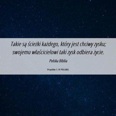 Picture 06 - Przysłów 1:19 POLUBG - Takie są ścieżki każdego, który jest chciwy - Bible Verse Picture