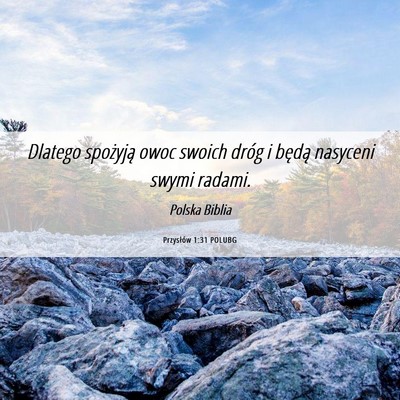 Picture 06 - Przysłów 1:31 POLUBG - Dlatego spożyją owoc swoich dróg i będą - Bible Verse Picture