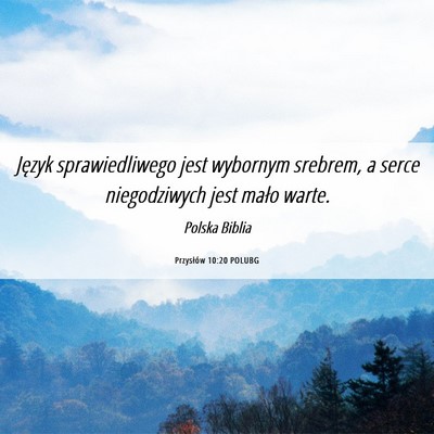 Picture 06 - Przysłów 10:20 POLUBG - Język sprawiedliwego jest wybornym srebrem, a - Bible Verse Picture