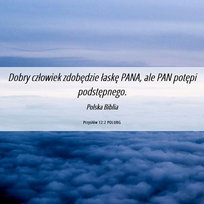 Picture 06 - Przysłów 12:2 POLUBG - Dobry człowiek zdobędzie łaskę PANA, ale PAN - Bible Verse Picture