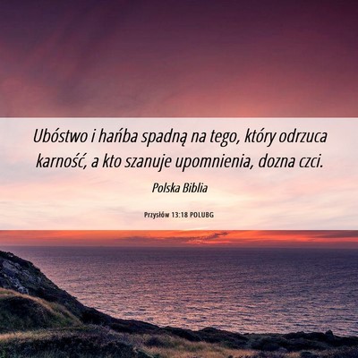 Picture 06 - Przysłów 13:18 POLUBG - Ubóstwo i hańba spadną na tego, który odrzuca - Bible Verse Picture