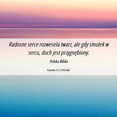Picture 06 - Przysłów 15:13 POLUBG - Radosne serce rozwesela twarz, ale gdy smutek w - Bible Verse Picture