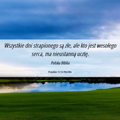 Picture 06 - Przysłów 15:15 POLUBG - Wszystkie dni strapionego są złe, ale kto jest - Bible Verse Picture