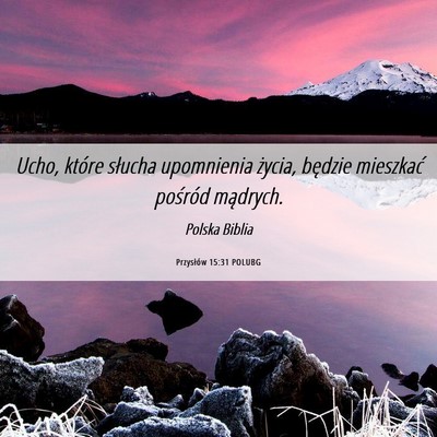 Picture 06 - Przysłów 15:31 POLUBG - Ucho, które słucha upomnienia życia, będzie - Bible Verse Picture