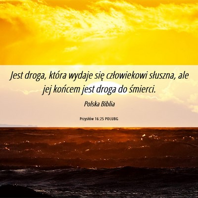 Picture 06 - Przysłów 16:25 POLUBG - Jest droga, która wydaje się człowiekowi - Bible Verse Picture