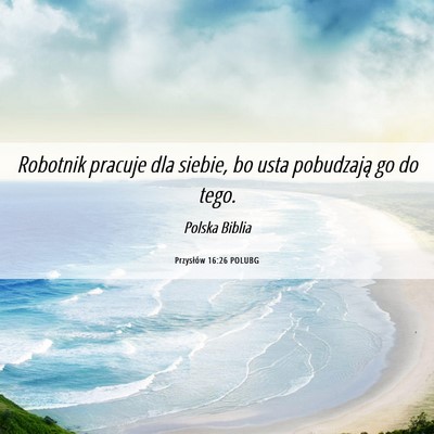 Picture 06 - Przysłów 16:26 POLUBG - Robotnik pracuje dla siebie, bo usta pobudzają - Bible Verse Picture