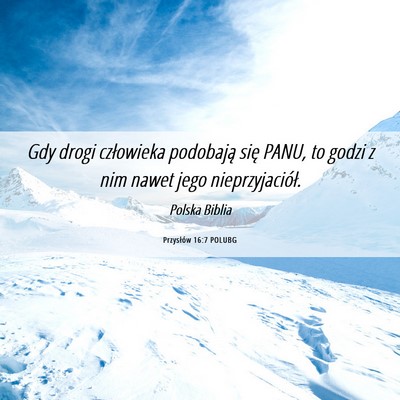 Picture 06 - Przysłów 16:7 POLUBG - Gdy drogi człowieka podobają się PANU, to - Bible Verse Picture