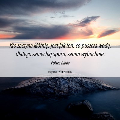 Picture 06 - Przysłów 17:14 POLUBG - Kto zaczyna kłótnię, jest jak ten, co puszcza - Bible Verse Picture