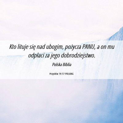 Picture 06 - Przysłów 19:17 POLUBG - Kto lituje się nad ubogim, pożycza PANU, a on - Bible Verse Picture