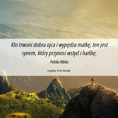 Picture 06 - Przysłów 19:26 POLUBG - Kto trwoni dobra ojca i wypędza matkę, ten jest - Bible Verse Picture