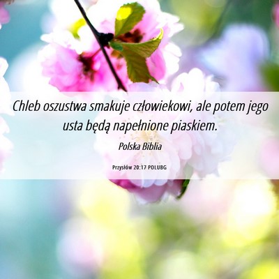Picture 06 - Przysłów 20:17 POLUBG - Chleb oszustwa smakuje człowiekowi, ale potem - Bible Verse Picture