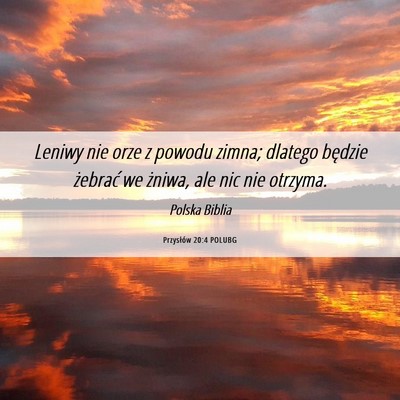 Picture 06 - Przysłów 20:4 POLUBG - Leniwy nie orze z powodu zimna; dlatego będzie - Bible Verse Picture