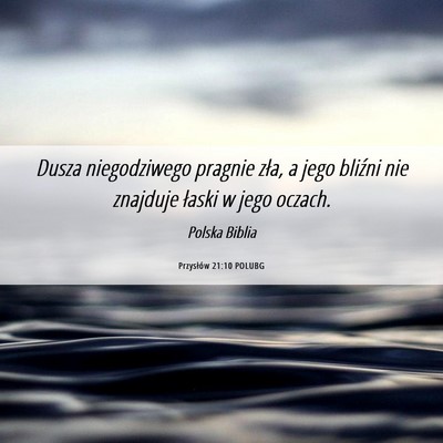 Picture 06 - Przysłów 21:10 POLUBG - Dusza niegodziwego pragnie zła, a jego bliźni - Bible Verse Picture
