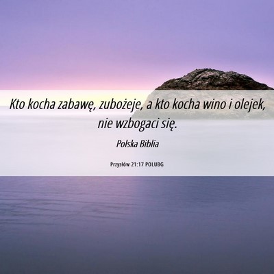 Picture 06 - Przysłów 21:17 POLUBG - Kto kocha zabawę, zubożeje, a kto kocha wino i - Bible Verse Picture