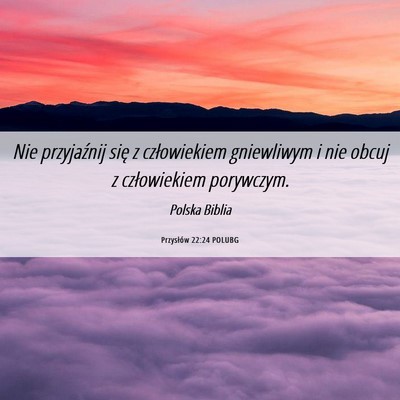 Picture 06 - Przysłów 22:24 POLUBG - Nie przyjaźnij się z człowiekiem gniewliwym i - Bible Verse Picture