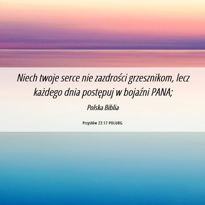 Picture 06 - Przysłów 23:17 POLUBG - Niech twoje serce nie zazdrości grzesznikom, - Bible Verse Picture