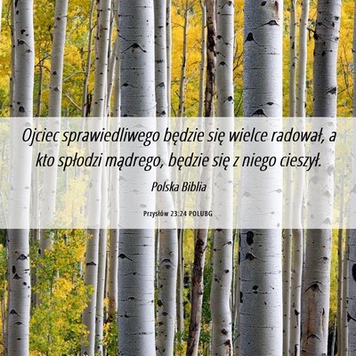 Picture 06 - Przysłów 23:24 POLUBG - Ojciec sprawiedliwego będzie się wielce - Bible Verse Picture