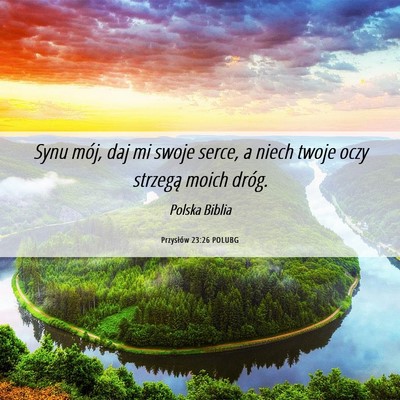 Picture 06 - Przysłów 23:26 POLUBG - Synu mój, daj mi swoje serce, a niech twoje oczy - Bible Verse Picture