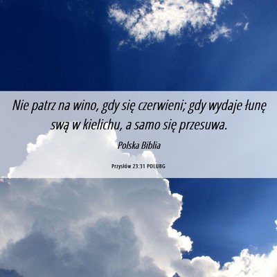 Picture 06 - Przysłów 23:31 POLUBG - Nie patrz na wino, gdy się czerwieni; gdy wydaje - Bible Verse Picture