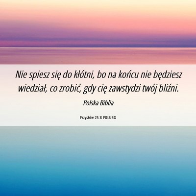 Picture 06 - Przysłów 25:8 POLUBG - Nie spiesz się do kłótni, bo na końcu nie - Bible Verse Picture