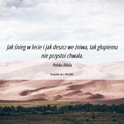 Picture 06 - Przysłów 26:1 POLUBG - Jak śnieg w lecie i jak deszcz we żniwa, tak - Bible Verse Picture