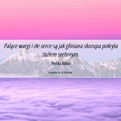 Picture 06 - Przysłów 26:23 POLUBG - Palące wargi i złe serce są jak gliniana - Bible Verse Picture